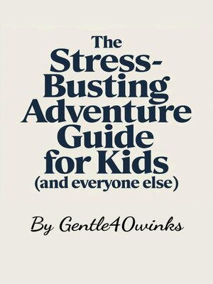 cover image of The Stress-Busting Adventure Guide for Kids (and Everyone Else!)